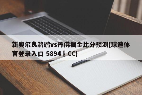 新奥尔良鹈鹕vs丹佛掘金比分预测{球速体育登录入口 5894▪CC}