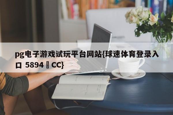 pg电子游戏试玩平台网站{球速体育登录入口 5894▪CC}