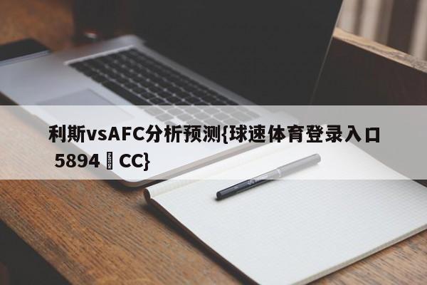 利斯vsAFC分析预测{球速体育登录入口 5894▪CC}