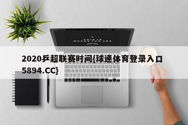 2020乒超联赛时间{球速体育登录入口 5894.CC}