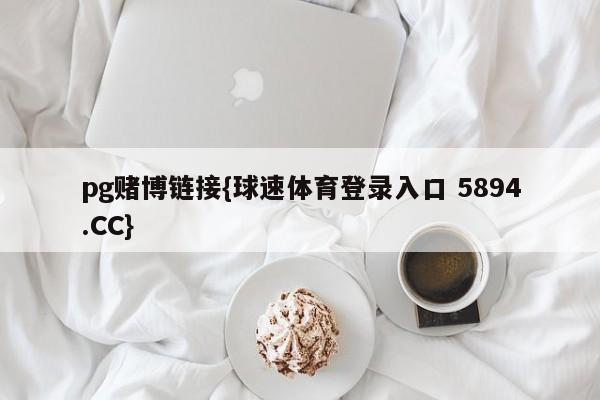 pg赌博链接{球速体育登录入口 5894.CC}