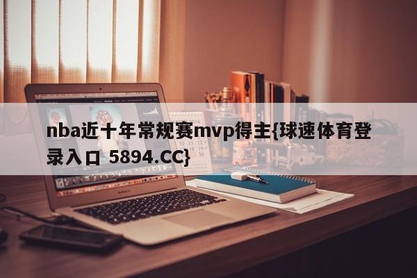 nba近十年常规赛mvp得主{球速体育登录入口 5894.CC}