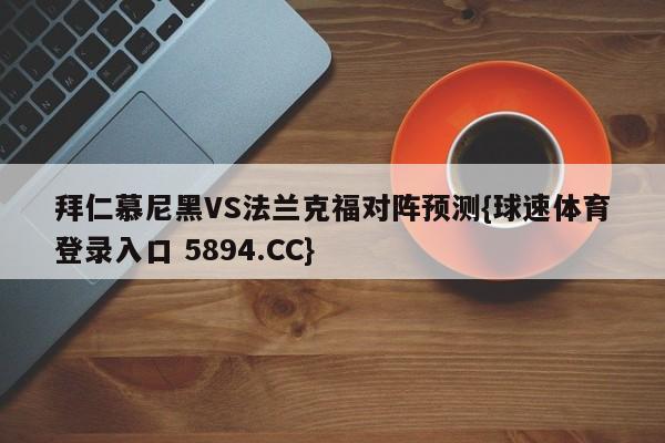 拜仁慕尼黑VS法兰克福对阵预测{球速体育登录入口 5894.CC}