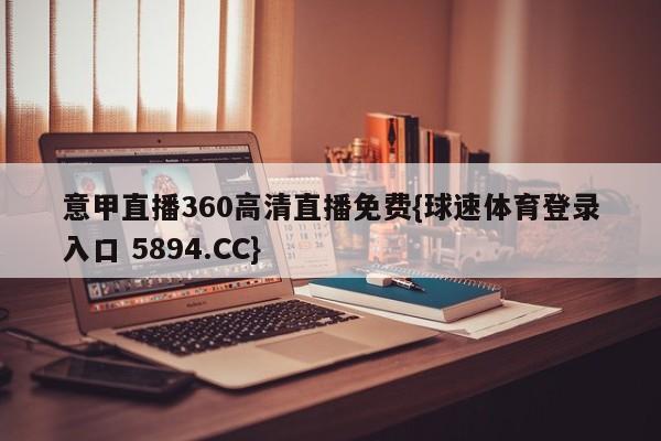 意甲直播360高清直播免费{球速体育登录入口 5894.CC}