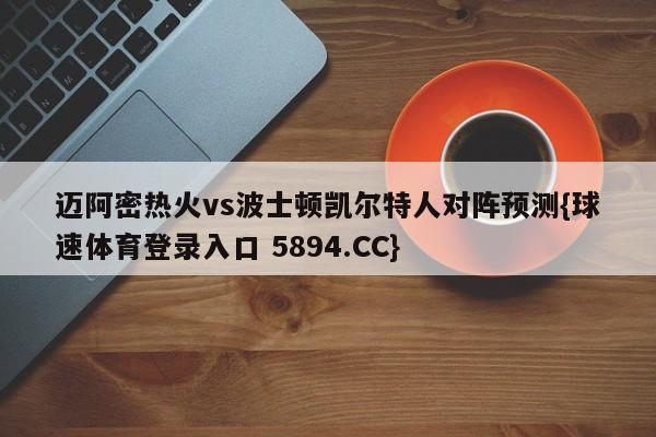 迈阿密热火vs波士顿凯尔特人对阵预测{球速体育登录入口 5894.CC}