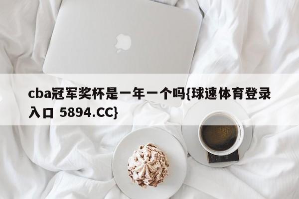 cba冠军奖杯是一年一个吗{球速体育登录入口 5894.CC}