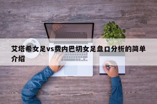 艾塔希女足vs费内巴切女足盘口分析的简单介绍