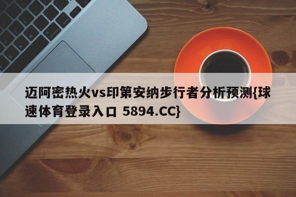 迈阿密热火vs印第安纳步行者分析预测{球速体育登录入口 5894.CC}