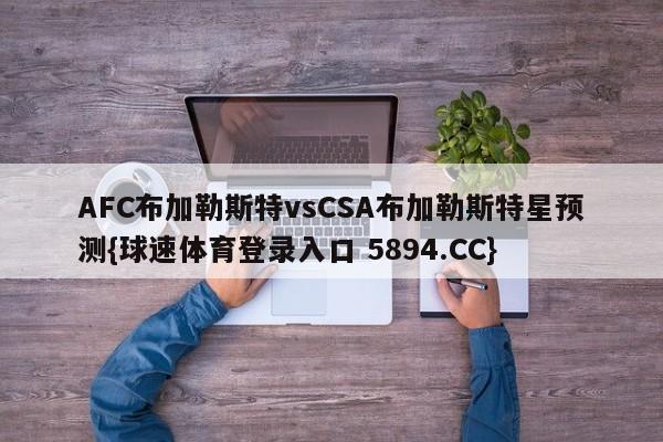 AFC布加勒斯特vsCSA布加勒斯特星预测{球速体育登录入口 5894.CC}