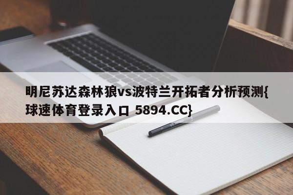 明尼苏达森林狼vs波特兰开拓者分析预测{球速体育登录入口 5894.CC}