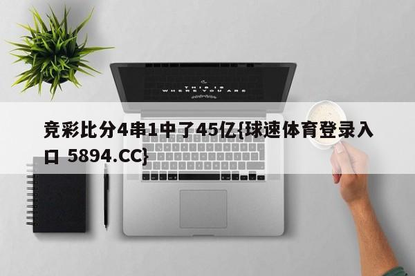 竞彩比分4串1中了45亿{球速体育登录入口 5894.CC}