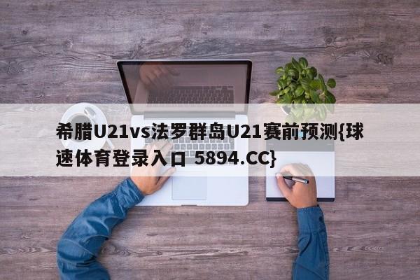 希腊U21vs法罗群岛U21赛前预测{球速体育登录入口 5894.CC}