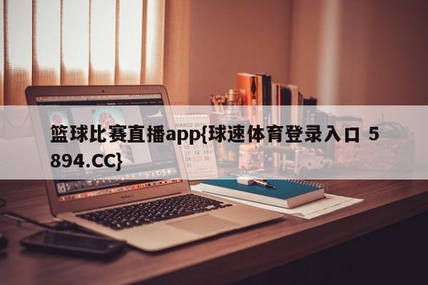 篮球比赛直播app{球速体育登录入口 5894.CC}