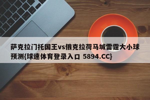 萨克拉门托国王vs俄克拉荷马城雷霆大小球预测{球速体育登录入口 5894.CC}