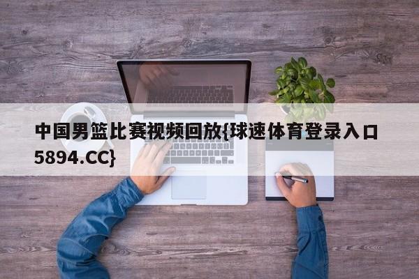 中国男篮比赛视频回放{球速体育登录入口 5894.CC}