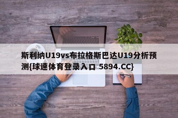 斯利纳U19vs布拉格斯巴达U19分析预测{球速体育登录入口 5894.CC}