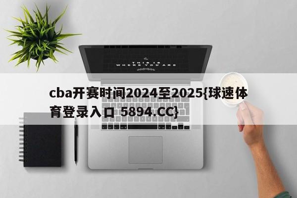 cba开赛时间2024至2025{球速体育登录入口 5894.CC}