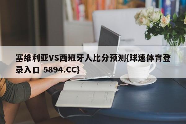 塞维利亚VS西班牙人比分预测{球速体育登录入口 5894.CC}