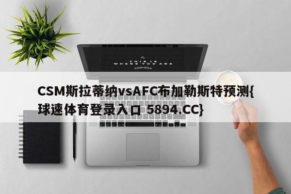 CSM斯拉蒂纳vsAFC布加勒斯特预测{球速体育登录入口 5894.CC}