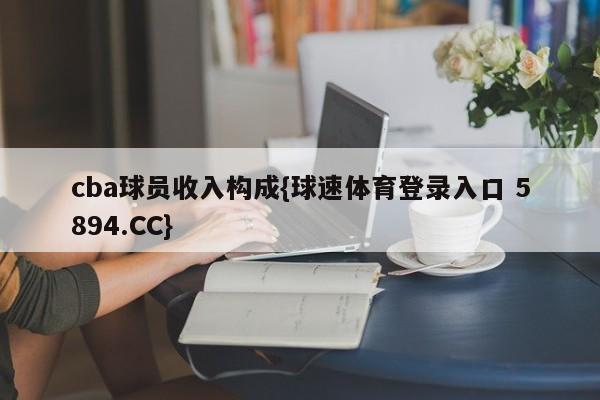 cba球员收入构成{球速体育登录入口 5894.CC}