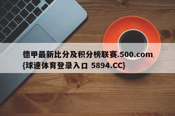 德甲最新比分及积分榜联赛.500.com{球速体育登录入口 5894.CC}