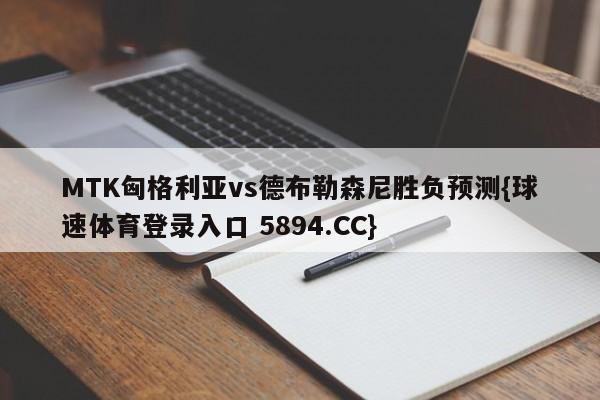 MTK匈格利亚vs德布勒森尼胜负预测{球速体育登录入口 5894.CC}