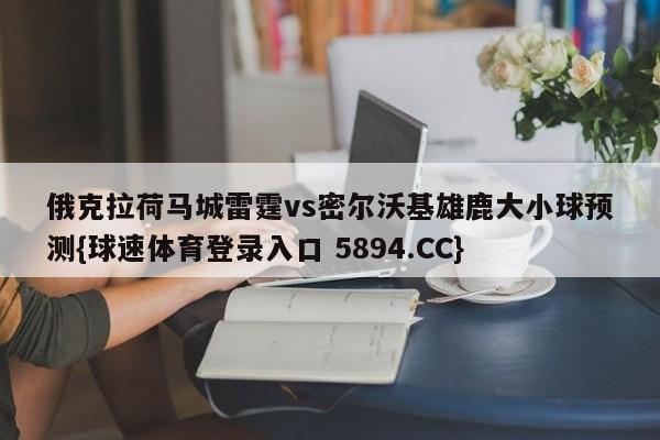 俄克拉荷马城雷霆vs密尔沃基雄鹿大小球预测{球速体育登录入口 5894.CC}