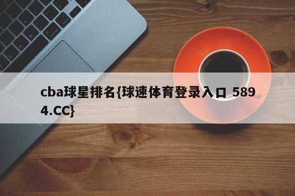 cba球星排名{球速体育登录入口 5894.CC}