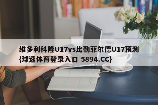 维多利科隆U17vs比勒菲尔德U17预测{球速体育登录入口 5894.CC}