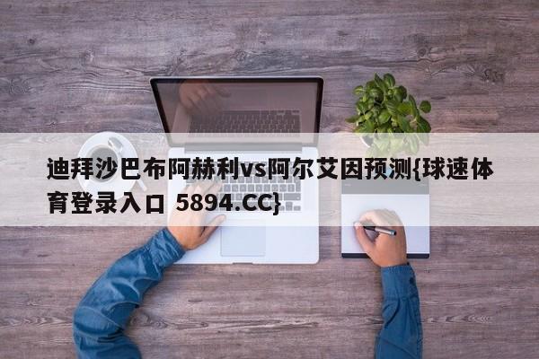 迪拜沙巴布阿赫利vs阿尔艾因预测{球速体育登录入口 5894.CC}