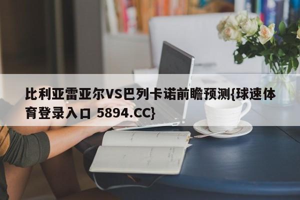 比利亚雷亚尔VS巴列卡诺前瞻预测{球速体育登录入口 5894.CC}