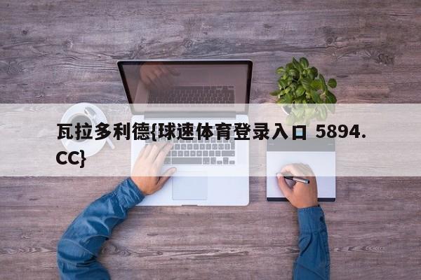 瓦拉多利德{球速体育登录入口 5894.CC}