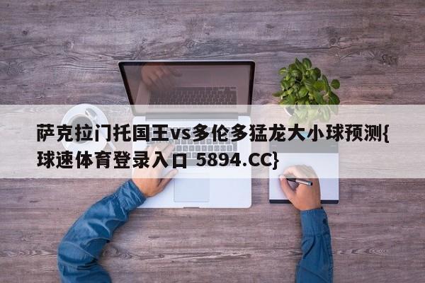 萨克拉门托国王vs多伦多猛龙大小球预测{球速体育登录入口 5894.CC}