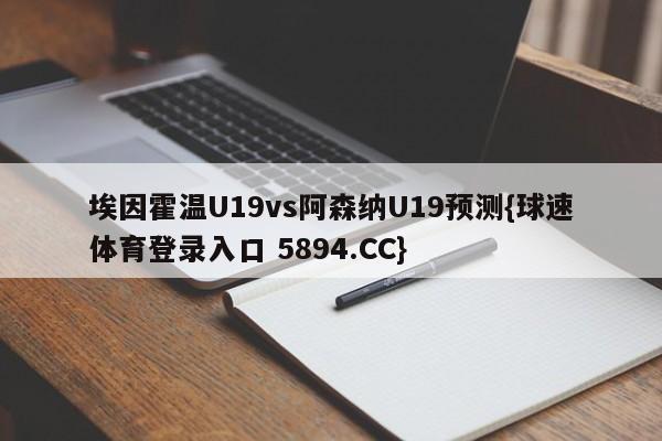 埃因霍温U19vs阿森纳U19预测{球速体育登录入口 5894.CC}