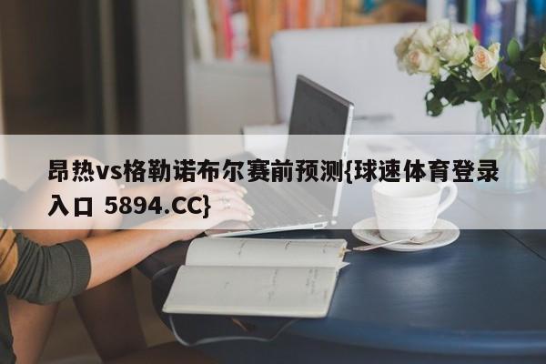 昂热vs格勒诺布尔赛前预测{球速体育登录入口 5894.CC}