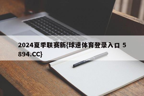 2024夏季联赛新{球速体育登录入口 5894.CC}