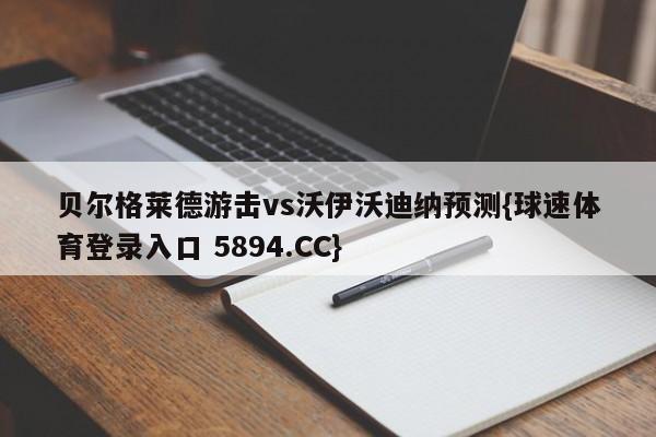 贝尔格莱德游击vs沃伊沃迪纳预测{球速体育登录入口 5894.CC}