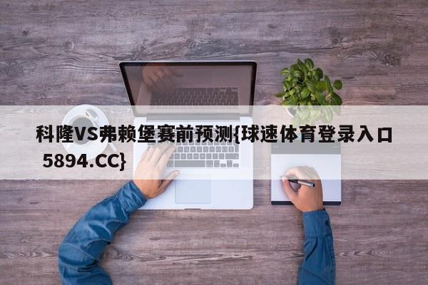 科隆VS弗赖堡赛前预测{球速体育登录入口 5894.CC}