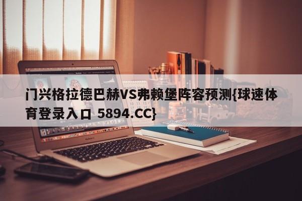 门兴格拉德巴赫VS弗赖堡阵容预测{球速体育登录入口 5894.CC}