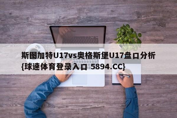 斯图加特U17vs奥格斯堡U17盘口分析{球速体育登录入口 5894.CC}