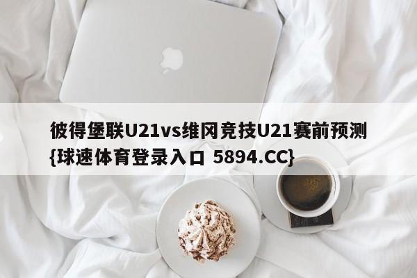 彼得堡联U21vs维冈竞技U21赛前预测{球速体育登录入口 5894.CC}