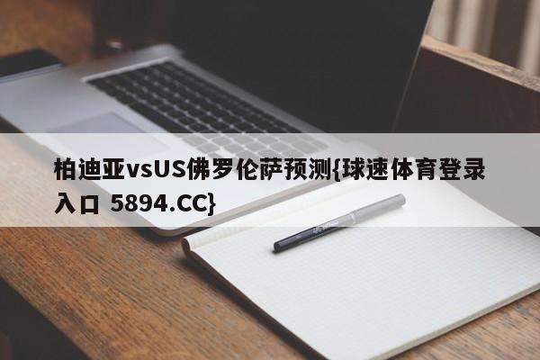 柏迪亚vsUS佛罗伦萨预测{球速体育登录入口 5894.CC}