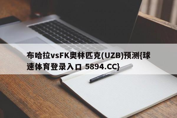 布哈拉vsFK奥林匹克(UZB)预测{球速体育登录入口 5894.CC}