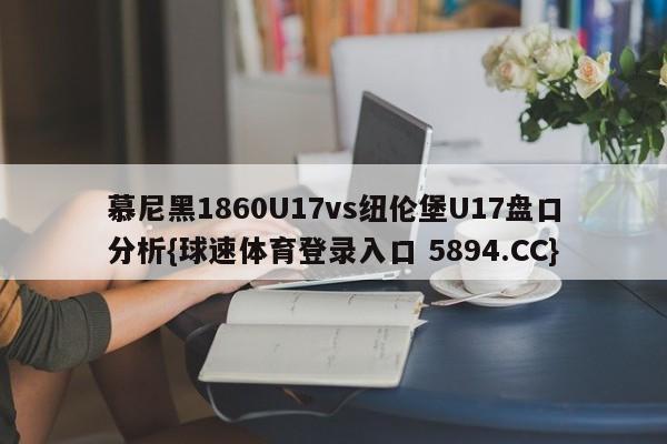 慕尼黑1860U17vs纽伦堡U17盘口分析{球速体育登录入口 5894.CC}